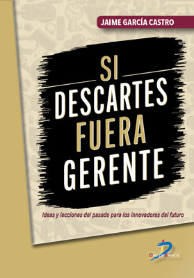 /libros/garcia-castro-jaime-si-descartes-fuera-gerente-ideas-y-lecciones-del-pasado-para-los-innovadores-del-futuro-L30005260101.html