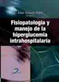 /libros/saban-ruiz-jose-fisiopatologia-y-manejo-de-la-hiperglucemia-intrahospitalaria-L27000470101.html